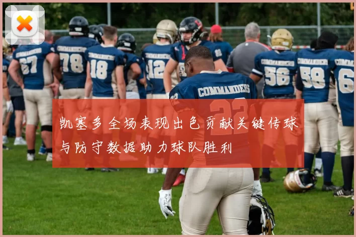 凯塞多全场表现出色贡献关键传球与防守数据助力球队胜利
